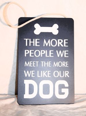 The More People we Meet the More We Like Our Dog. Wooden Hanging Plaque 152013