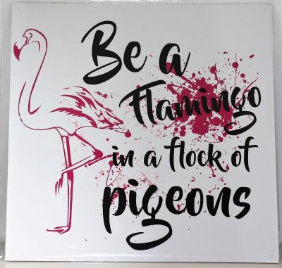 Be A Flamingo In A Flock Of Pigeons Metal Wall Sign 290mm x 290mm