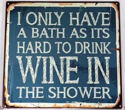 I Only Have A Bath As It's Hard To Drink Wine In The Shower  Metal Wall Sign 290mm x 290mm