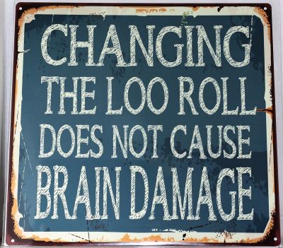 Changing The Loo Roll Does Not Cause Brain Damage Metal Wall Sign 290mm x 290mm