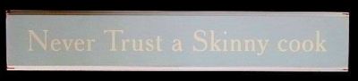 Never Trust a Skinny Cook....Wooden Wall Plaque. PC107