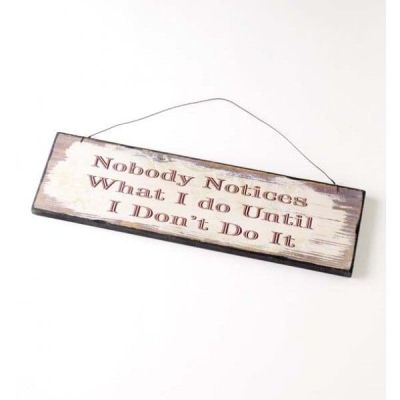 Nobody Notices What I Do Until I Don't Do It .... Wooden wall Plaque. PC954