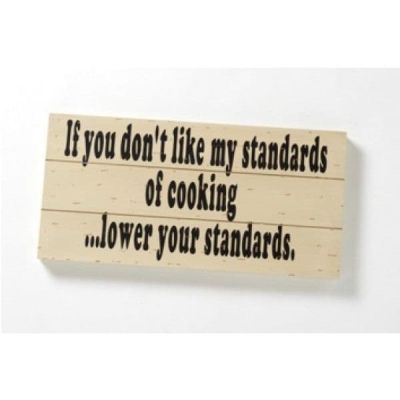 If You Don't Like My Standards Of Cooking ..Lower Your Standards. Wooden Wall Plaque PS033 