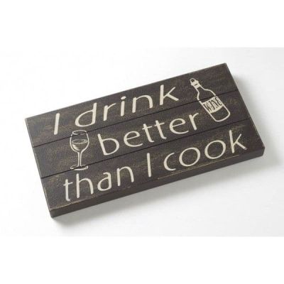 I Drink Better Than I Cook.... Wooden Block Wall Sign PS039