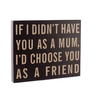 If I Didn't Have You As A Mum, I'd Choose You As A Friend Wooden Wall Plaque. PS096